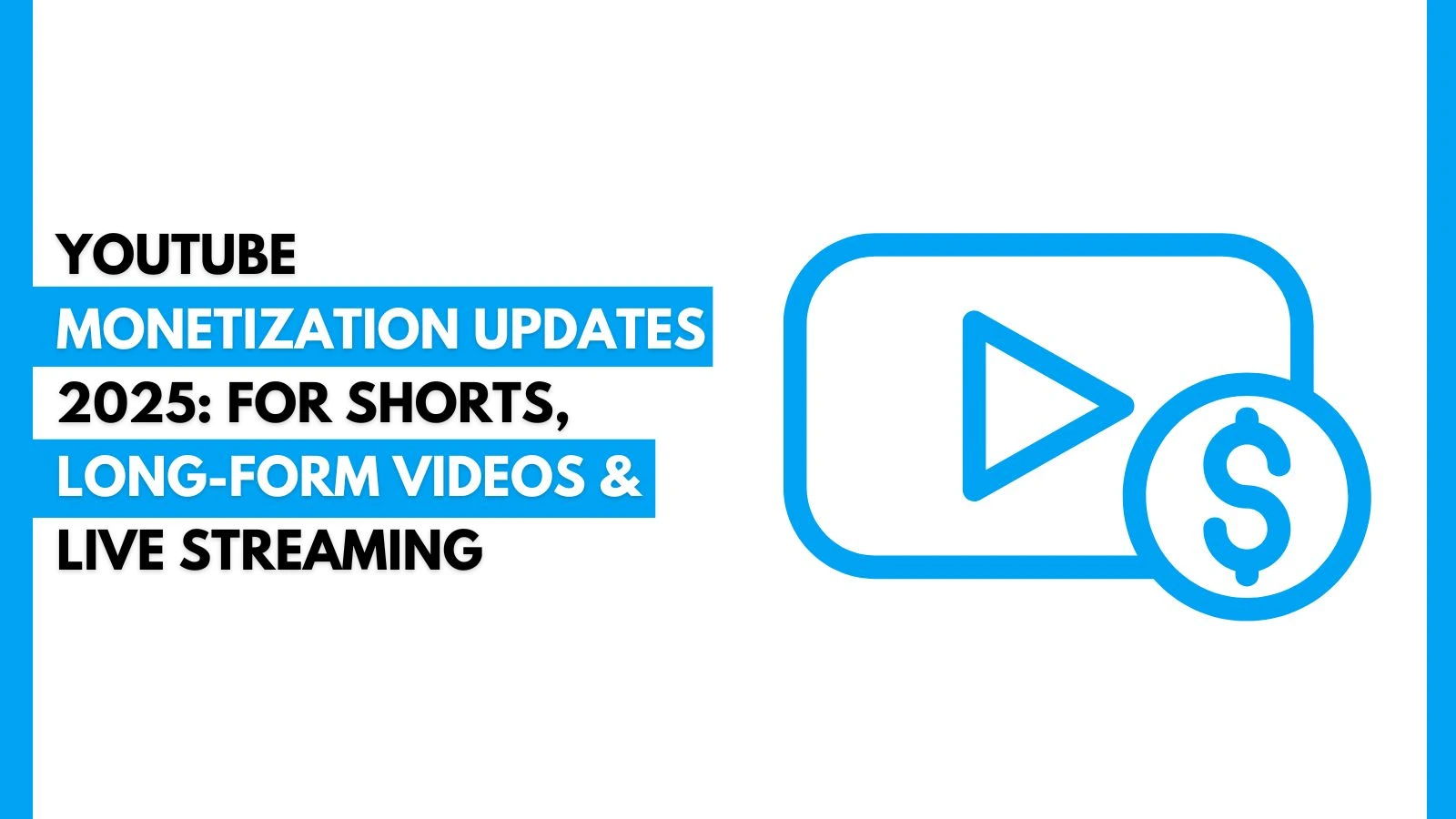 YouTube Monetization Updates 2025: For Shorts, Long-Form Videos & Live Streaming